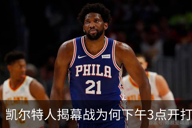 凯尔特人揭幕战为何下午3点开打？NBA首推三场连播
